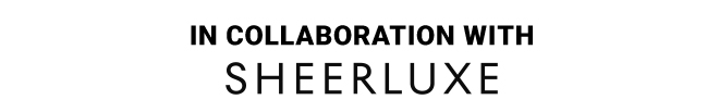 IN COLLABORATION WITH SHEERLUXE