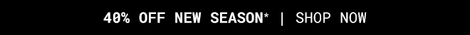 40% Off New Season - Shop Now