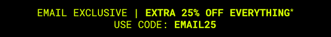 Exclusive extra 25% off everything | Shop Now >>