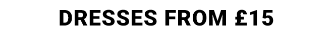 DRESSES FROM £15