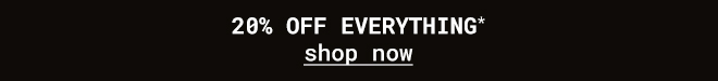Take 20% off Everything* Shop Now >>
