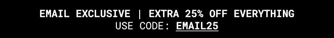 Exclusive extra 25% off everything | Shop Now >>