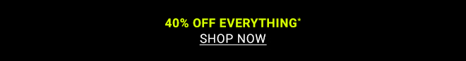 40% OFF EVERYTHING - SHOP NOW