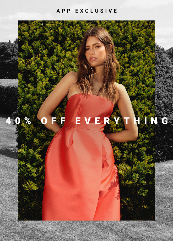 App Exclusive | 40% Off Everything - Shop Now