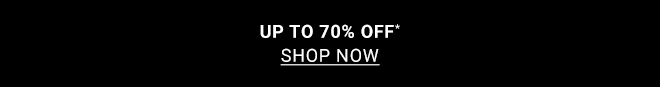 UP TO 70% OFF* SHOP NOW