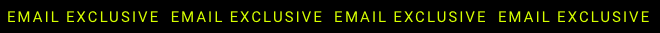 EMAIL EXCLUSIVE