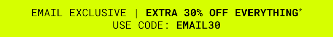 Email Exclusive | Extra 30% Off Everything - Shop Now