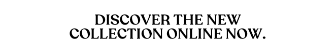 Discover The New Collection Online Now