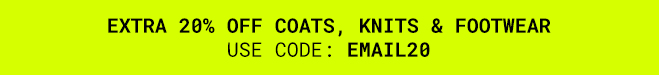 Ends midnight Extra 20% Off Coats, Knits & Footwear | Shop Now >>