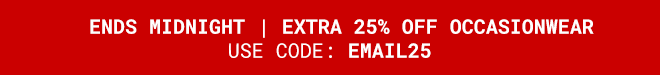 Ends Midnight Extra 25% Off Occasionwear | Shop Now >>