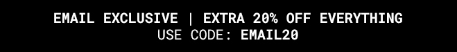 Extra 20% Off Everything Use Code EMAIL20 | Shop Now >>
