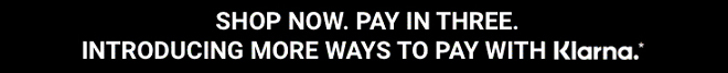 Shop Now. Pay later in 3 with Klarna*