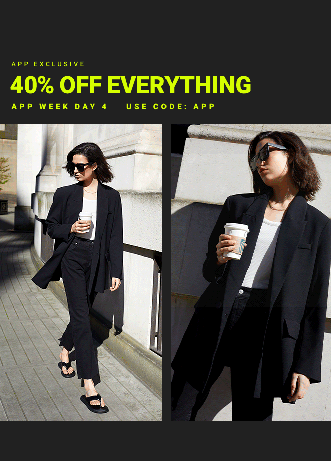 App Week Day 4: 40% OFF EVERYTHING - Shop Now >>