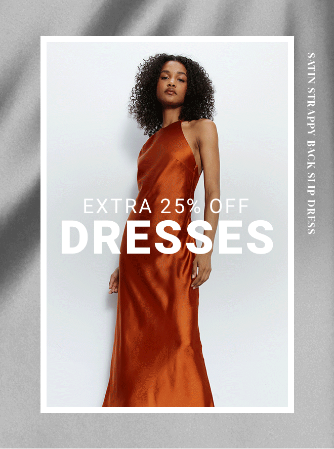 Extra 25% Off Dresses - Shop Now >>