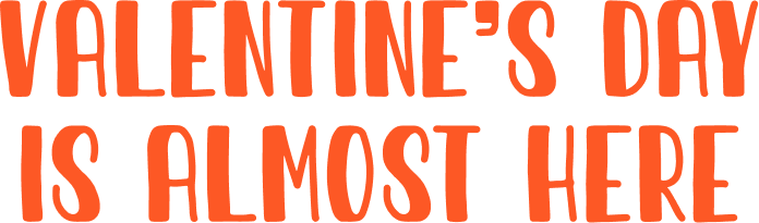 valentine's day is almost here 