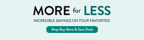 Shop Buy More & Save Deals MORE for LESS. INCREDIBLE SAVINGS ON YOUR FAVORITES!