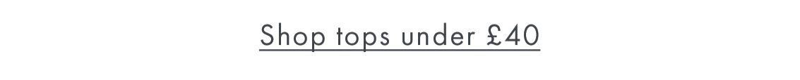Tops under £40 End of season sale