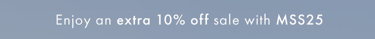 Enjoy an extra 10% off sale with MSS25