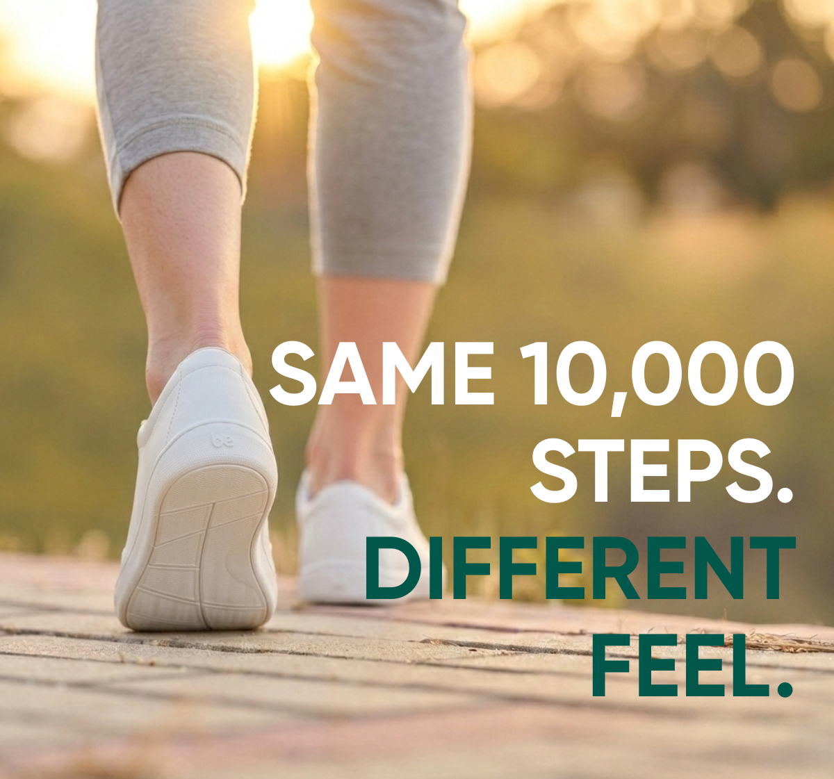 SAME 10,000 STEPS. DIFFERENT FEEL.