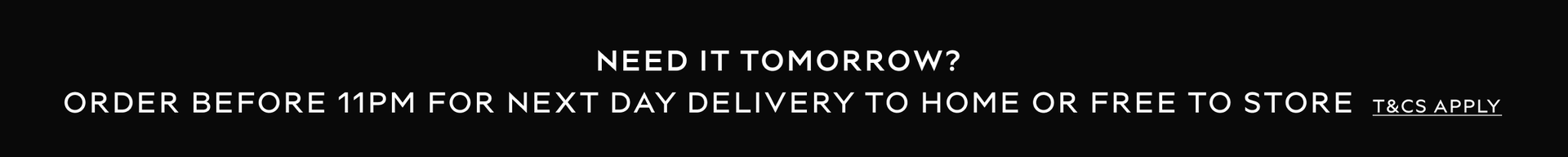 Need it tomorrow? Order before 11pm for next day delivery to home or free to store T&Cs apply
