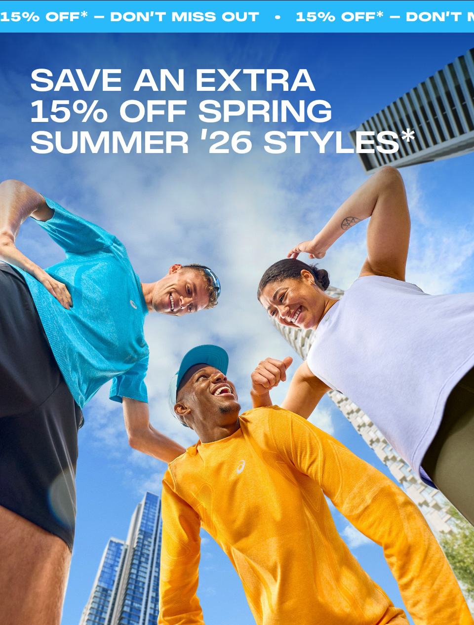SAVE AN EXTRA 15% OFF SPRING SUMMER '26 STYLES*