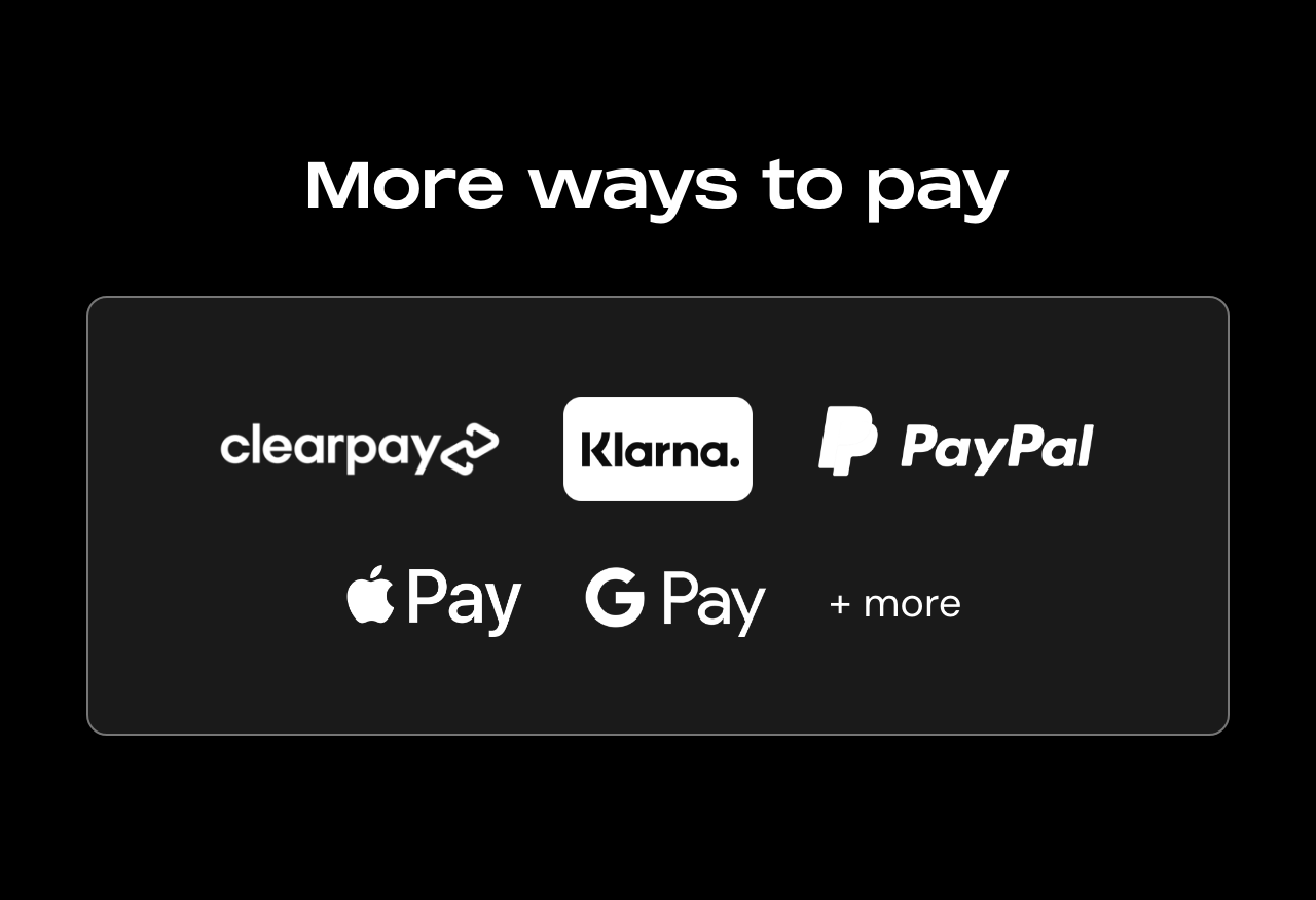 More Ways to Pay - Clear Pay | Klarna | PayPal | Apple Pay | Google Pay +more