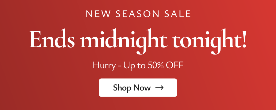 New Season Sale ends tonight. Hurry - up to 50% OFF across the website.