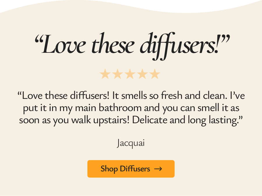 One scent, hundreds of glowing reviews. Take a look. Also, grab 50% off on diffusers!