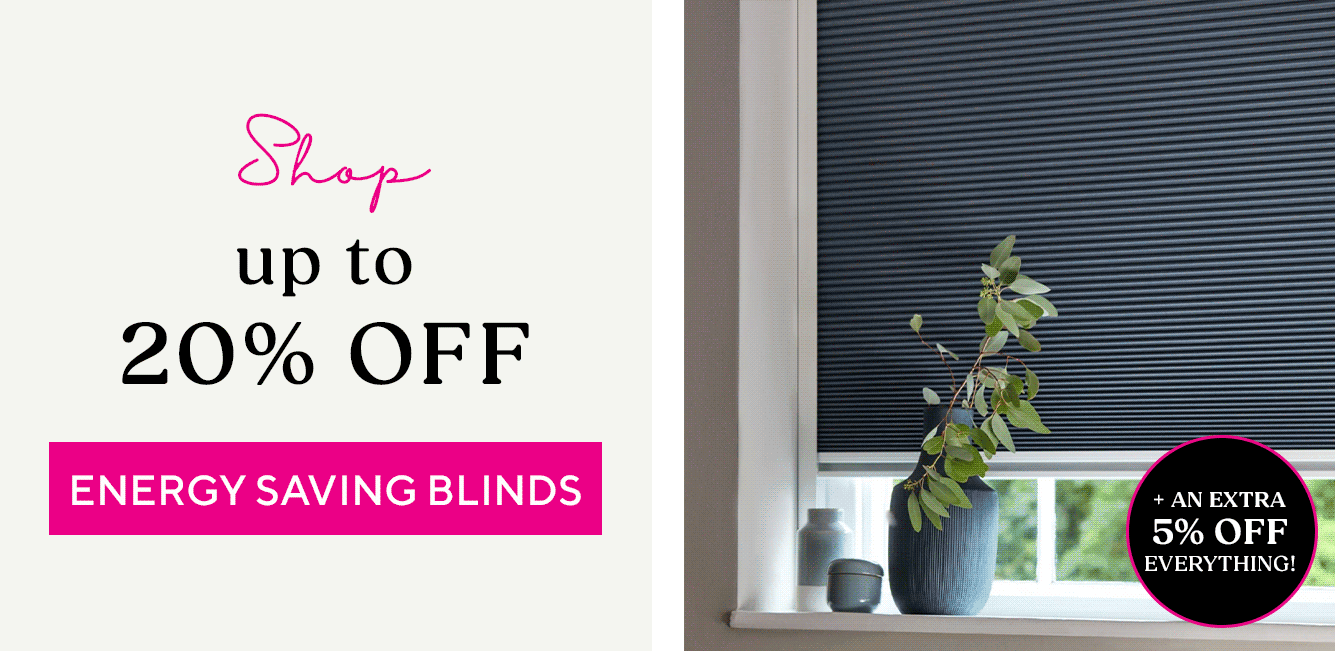 Shop Up To 20% Off Energy Saving Blinds + An Extra 5% Off!