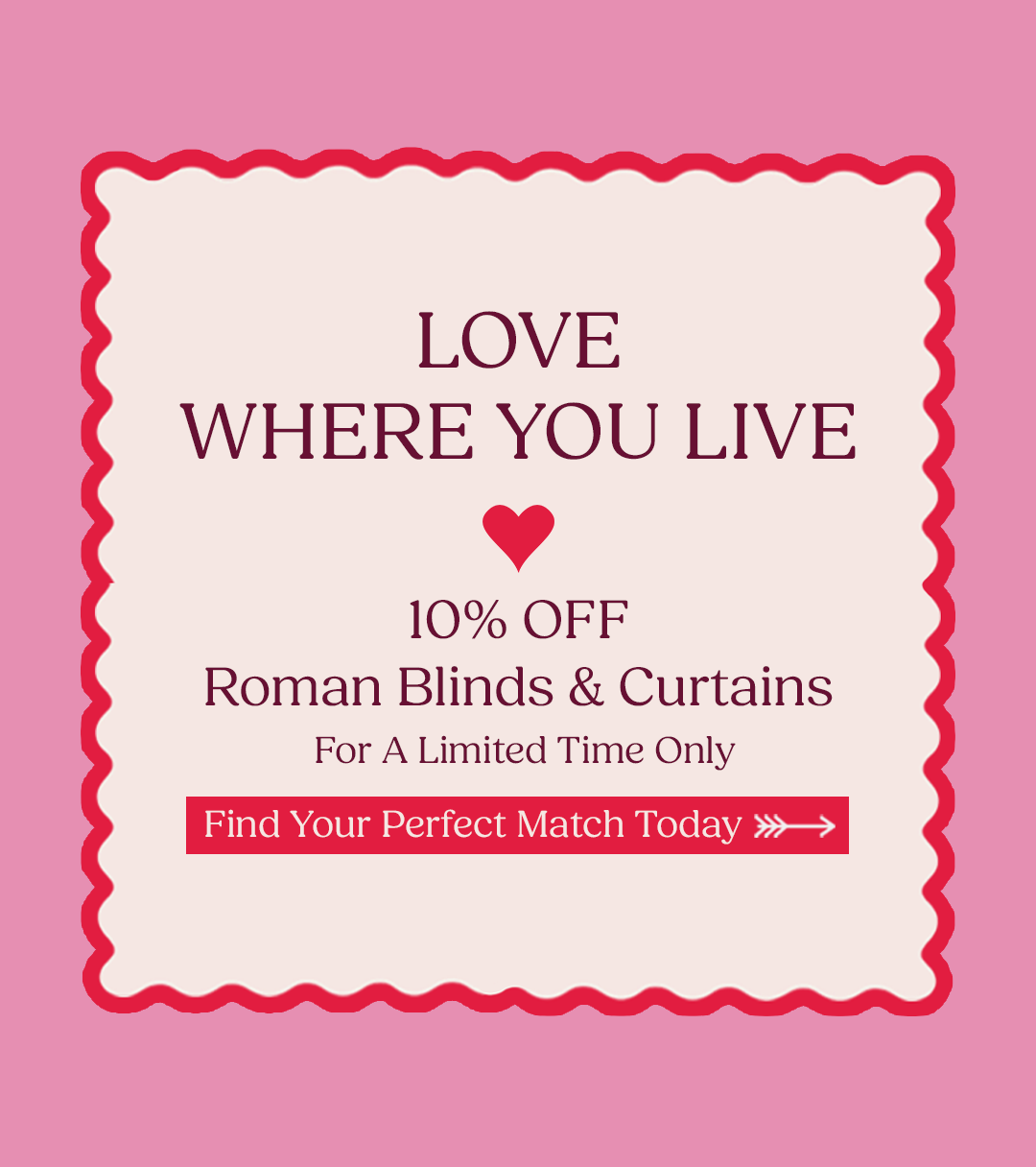 LOVE WHERE YOU LIVE - 10% OFF ROMAN BLINDS & CURTAINS