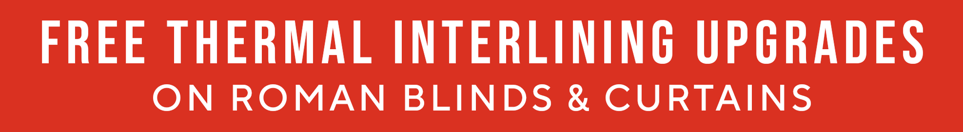 FREE THERMAL INTERLINING UPGRADES ON ROMAN BLINDS & CURTAINS