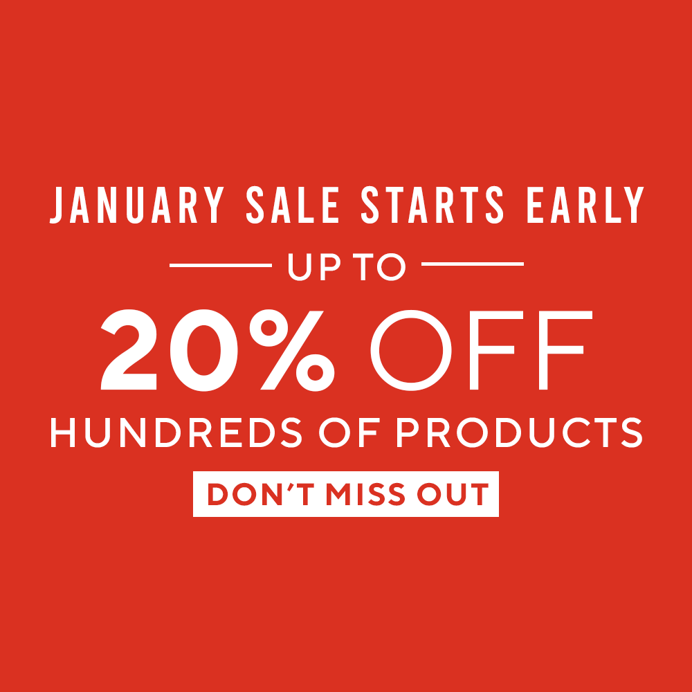 JANUARY SALE STARTS EARLY - UP TO 20% OFF