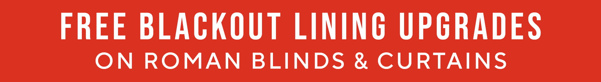 FREE BLACKOUT LINING UPGRADES ON ROMAN BLINDS & CURTAINS