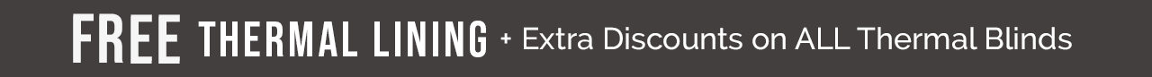 FREE THERMAL LINING + EXTRA DISCOUNTS ON ALL THERMAL BLINDS