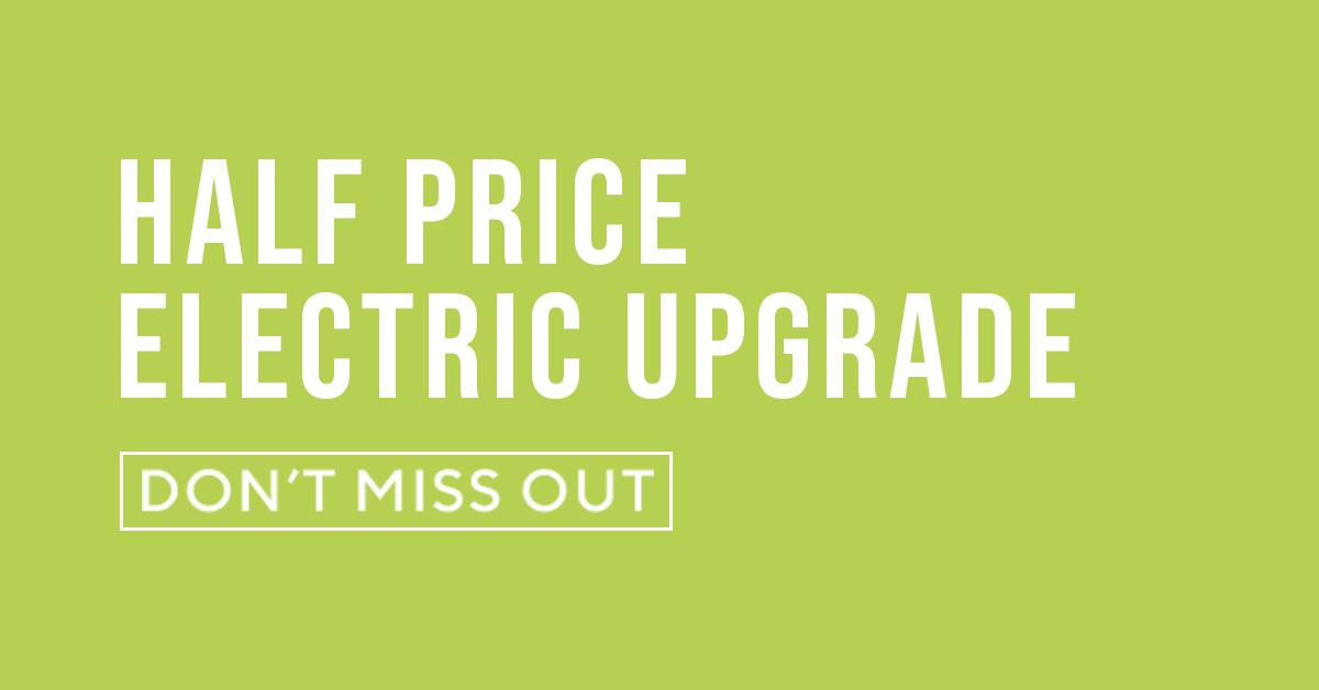 Half Price Electric Upgrades - Limited Time Offer!