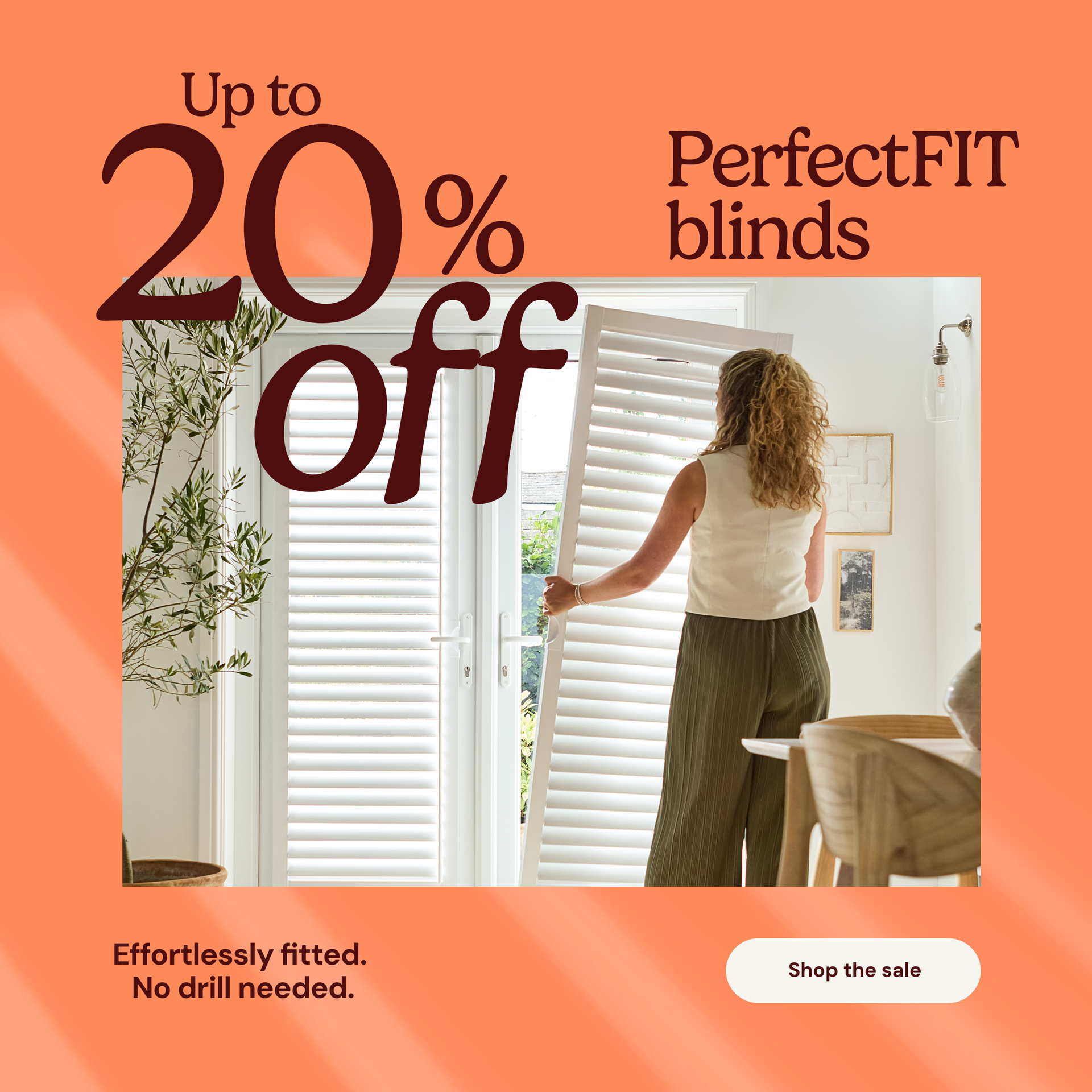 PerfectFIT blinds. Effortlessly fitted, no drill needed.