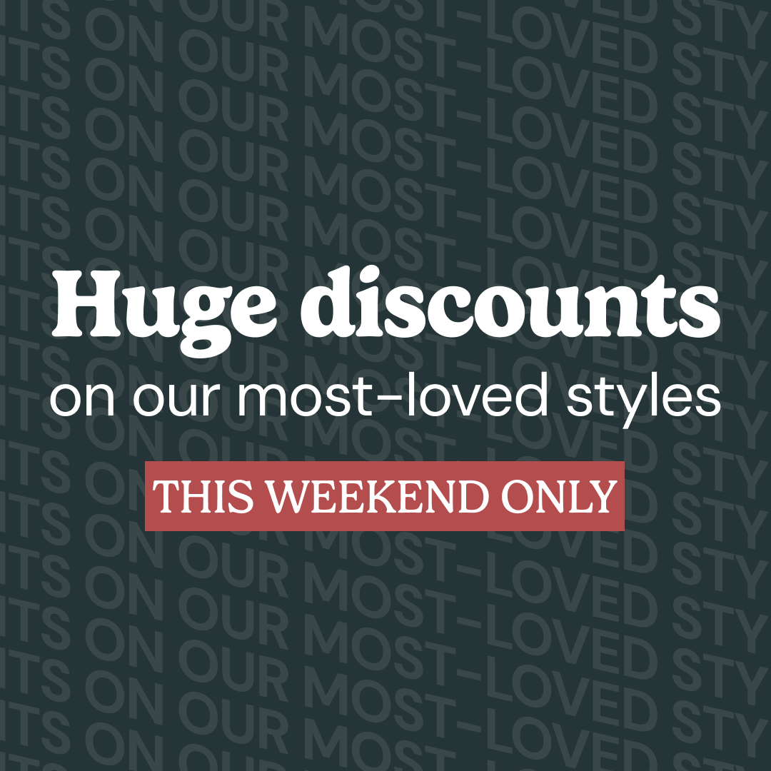 Huge discounts on our most-loved styles