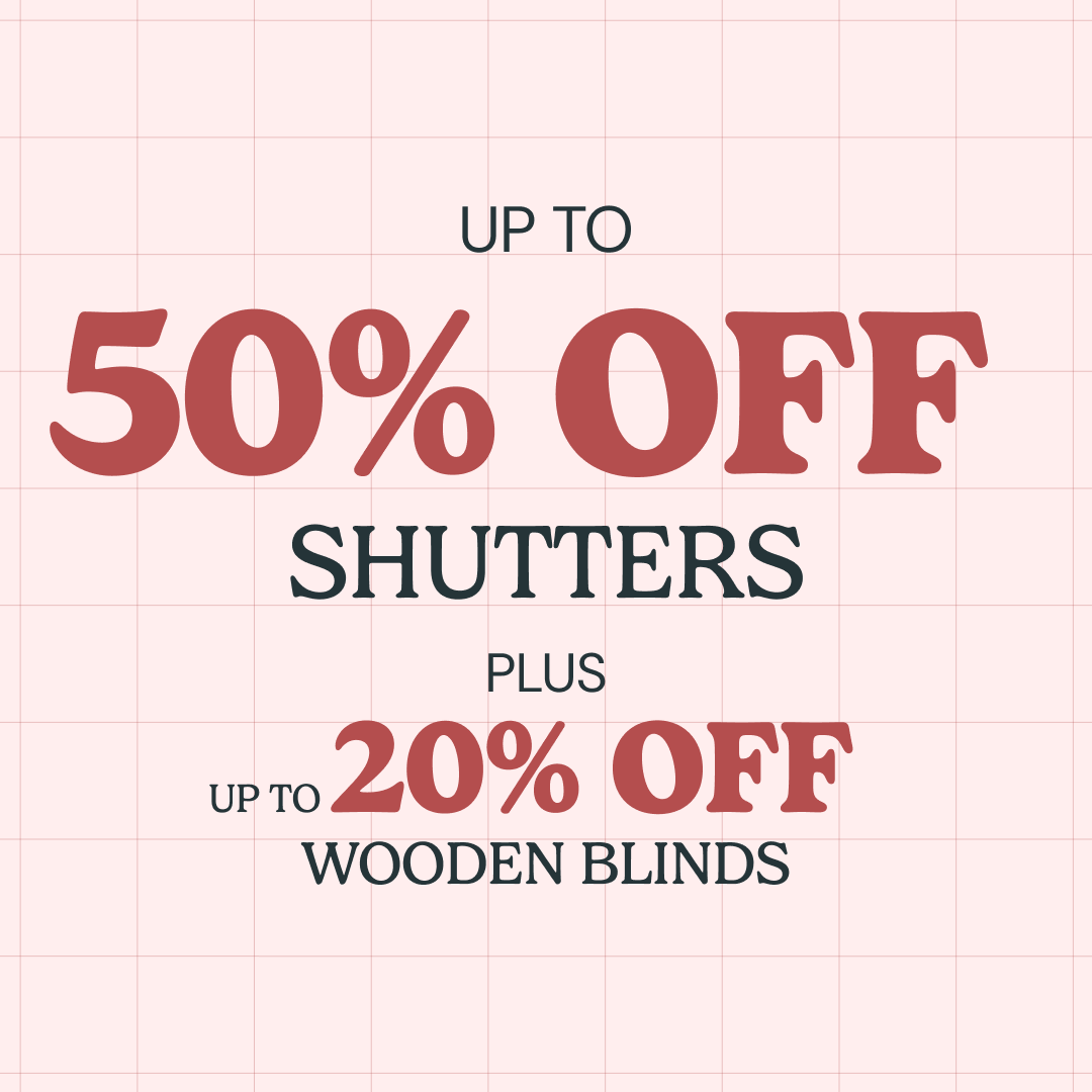 Up to 50% off Shutters + up to 20% off Wooden Blinds