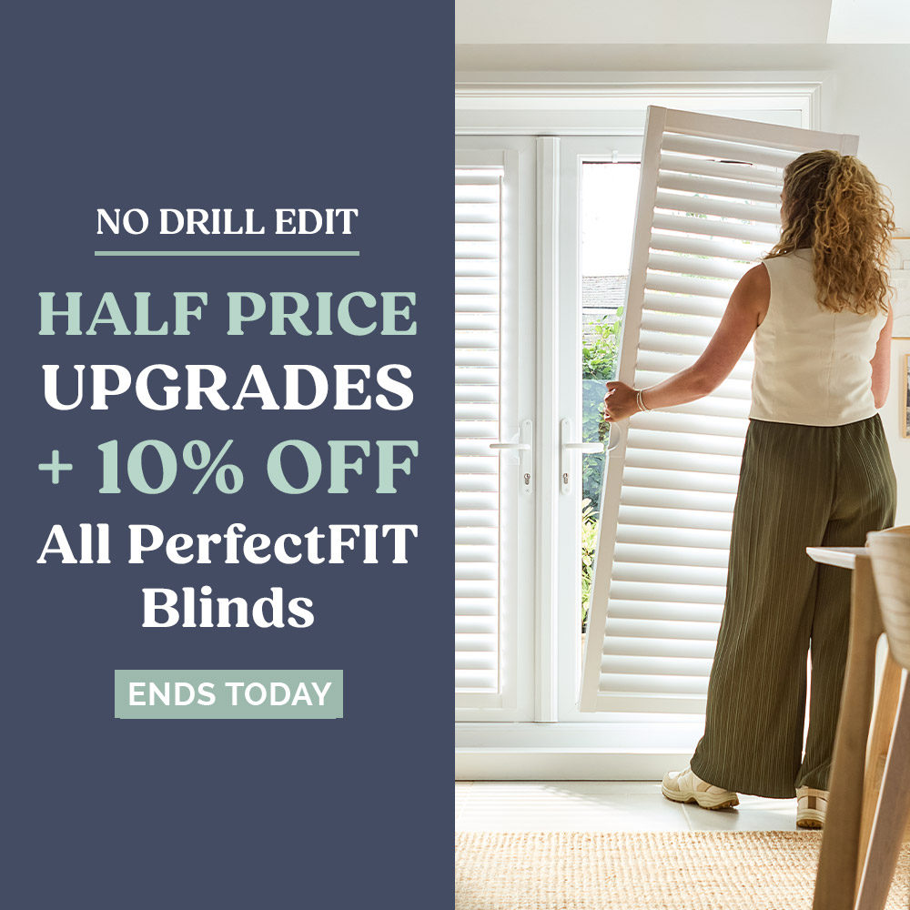 Ends Today: Half Price Upgrades + 10% Off All PerfectFIT Blinds