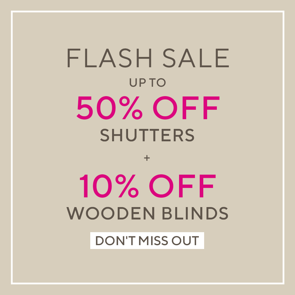 FLASH SALE - UP TO 50% OFF SHUTTERS + 10% OFF WOODEN BLINDS
