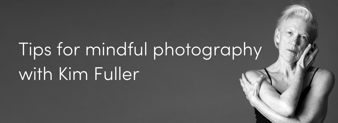 Tips for mindful photography with Kim Fuller