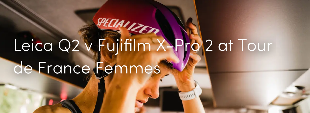 Leica Q2 v Fujifilm X-Pro 2 at Tour de France Femmes