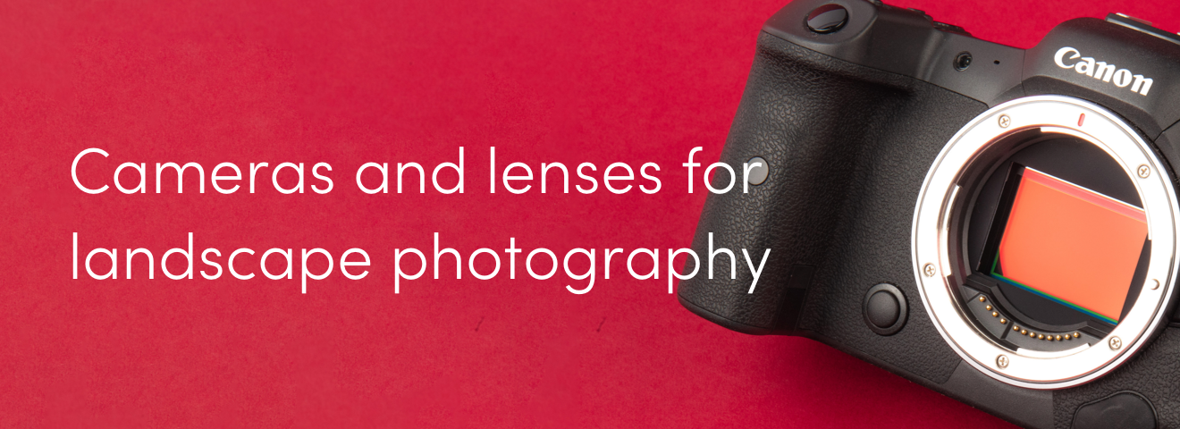 Cameras and lenses for landscape photography