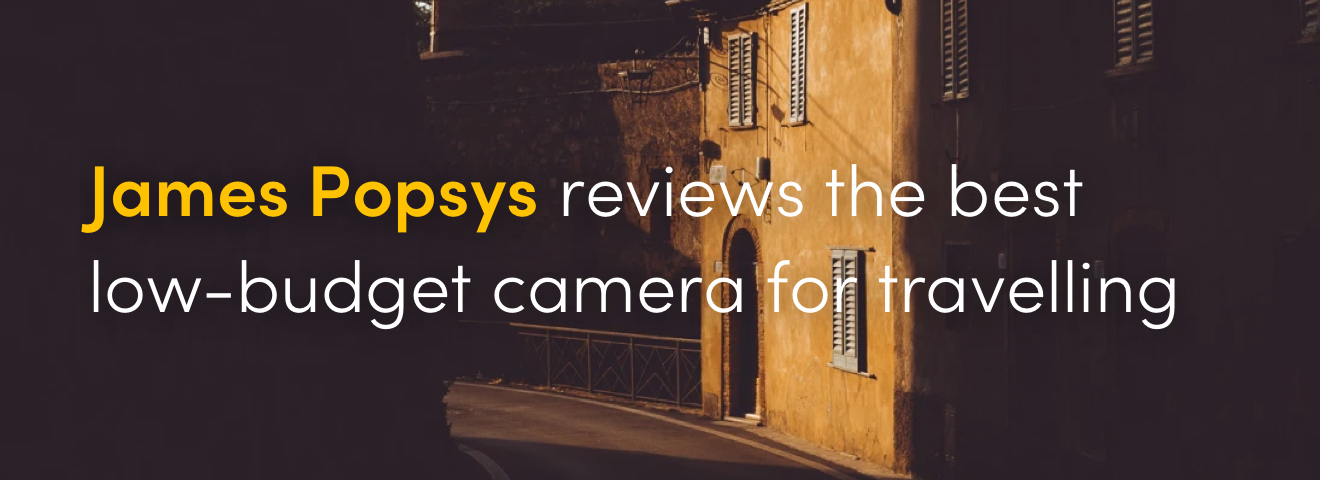 James Popsys reviews the best low-budget camera for travelling