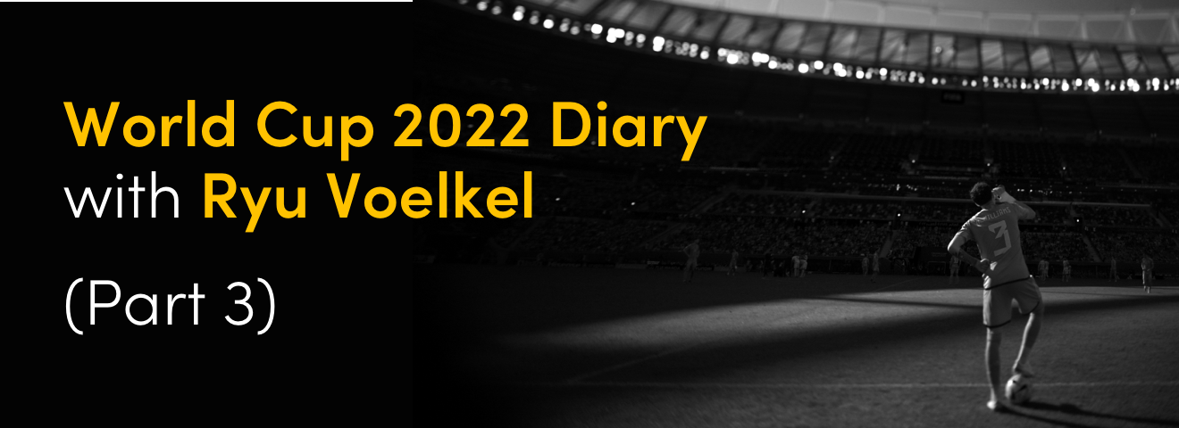 World Cup 2022 Diary (part 3)