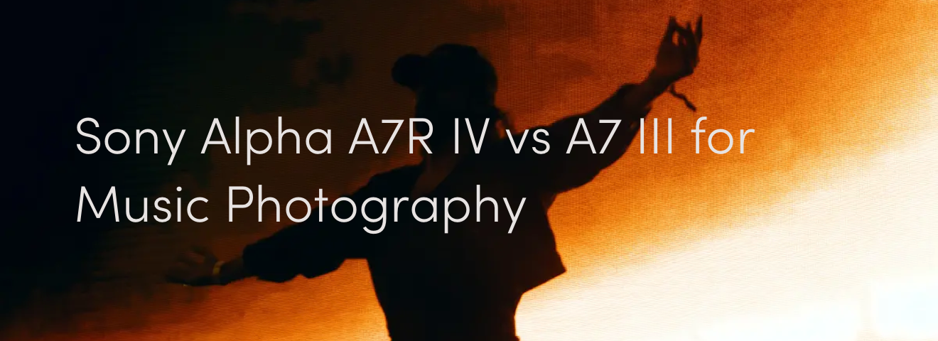 Sony Alpha A7R IV vs A7 III for Music Photography