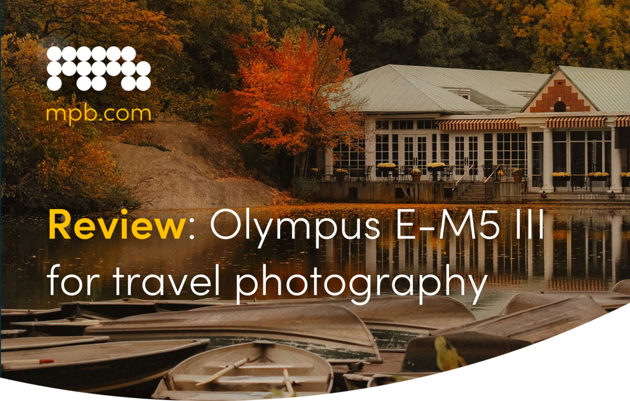 Review: Olympus E-M5 III for travel photography