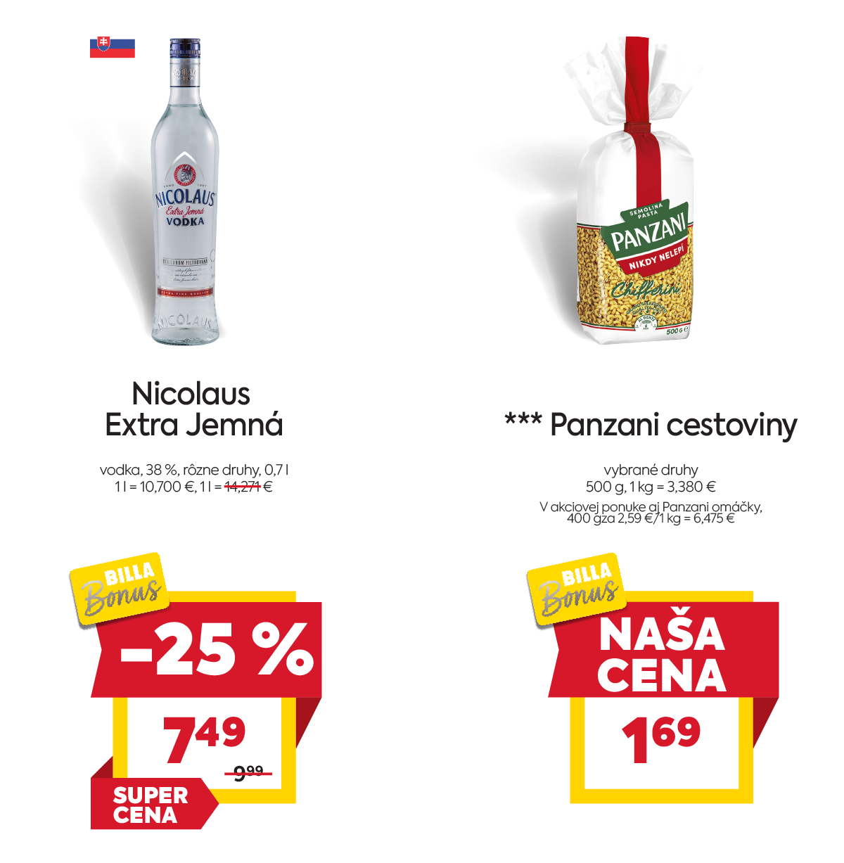 Na obrázku sú dva produkty. Oba produkty sú v akciovej cene s BILLA Bonus kartou. Na ľavo je obrázok Nicolaus Extra Jemná vodka, 38%, rôzne druhy, 0.7 litra v zľave 25%. Akciová cena je 7.49€ za 0.7 litra.  Na pravo je obrázok Panzani cestoviny, vybrané druhy, 500g  v akciovej cene 1.69€ za 500g. Akiové ceny na oba produkty platia s BILLA Bonus kartou. 