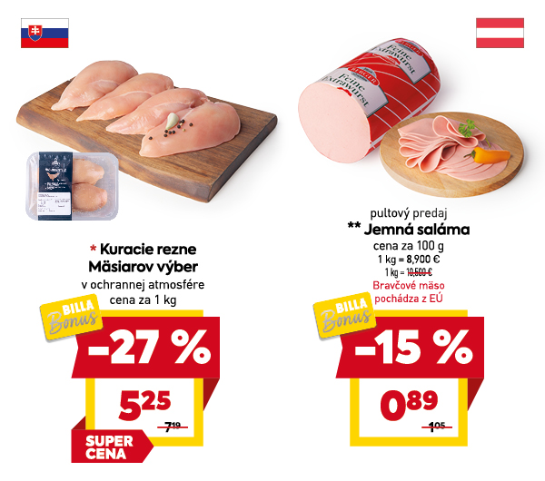 Na obrázku sú dva produkty. Oba produkty sú v akciovej cene s BILLA Bonus kartou. Naľavo je obrázok  Kuracie rezne Mäsiarov výber, v ochrannej atmosfére, V zľave 27%. Akciová cena je 5.25 € za 1 kg. Napravo je obrázok Jemná saláma, pultový predaj. V zľave 15 %. Akciová cena za 100 g je 0.89 € . Akciové ceny na oba produkty platia s BILLA Bonus kartou