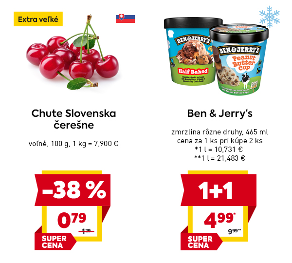 Chute Slovenska čerešne – extra veľké, voľné za 0,79 € / 100 g, pôvodná cena 1,29 €, zľava –38 %, SUPER CENA. Ben & Jerry's zmrzlina, 465 ml rôzne druhy, akcia 1+1 za 4,99 € (SUPER CENA), pôvodná cena za 2 ks 9,99 €.